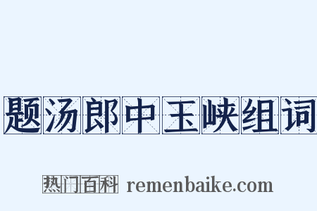 题汤郎中玉峡组词是什么意思的图片